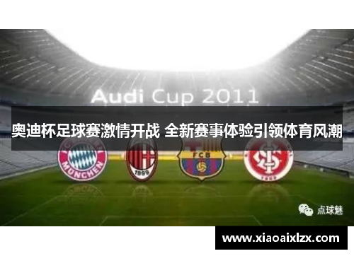 奥迪杯足球赛激情开战 全新赛事体验引领体育风潮