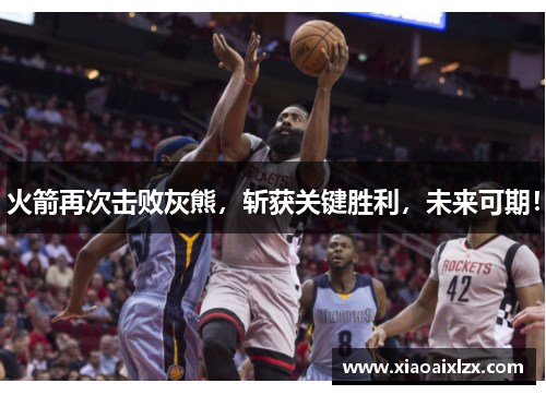 火箭再次击败灰熊，斩获关键胜利，未来可期！