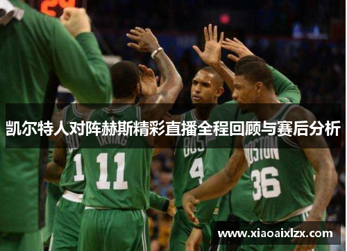 凯尔特人对阵赫斯精彩直播全程回顾与赛后分析